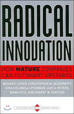 Radical Innovation: How Mature Companies Can Outsmart Upstarts