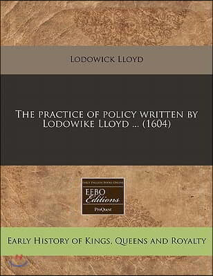 The Practice of Policy Written by Lodowike Lloyd ... (1604)