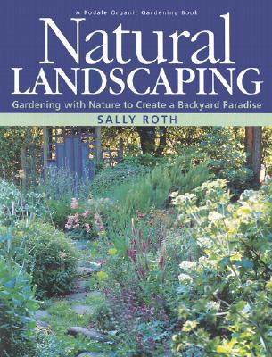 Natural Landscaping: Gardening with Nature to Create a Backyard Paradise