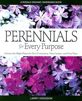 Perennials for Every Purpose: Choose the Right Plants for Your Conditions, Your Garden, and Your Taste