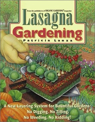 Lasagna Gardening: A New Layering System for Bountiful Gardens: No Digging, No Tilling, No Weeding, No Kidding!