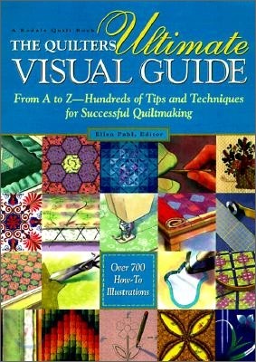 The Quilters Ultimate Visual Guide : From A to Z--Hundreds of Tips and Techniques for Successful Quil
