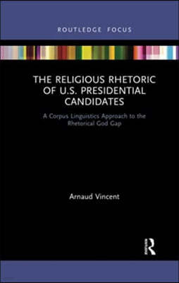 The Religious Rhetoric of U.S. Presidential Candidates: A Corpus Linguistics Approach to the Rhetorical God Gap