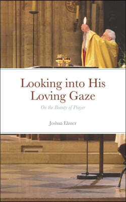 Independently Published Looking into His Loving Gaze: On the Beauty of Prayer