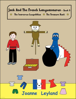 Jack and the French Languasaurus - Book 3: Two Lovely Stories in English Teaching French to Young Children: The Scarecrow Competition / The Treasure H