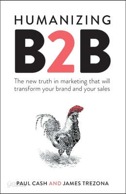 Humanizing B2B: The New Truth in Marketing That Will Transform Your Brand and Your Sales
