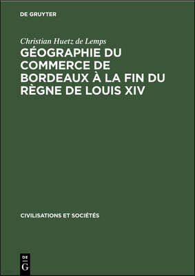 Géographie Du Commerce de Bordeaux À La Fin Du Règne de Louis XIV