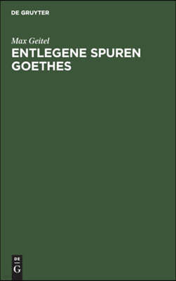 Entlegene Spuren Goethes: Goethes Beziehungen Zu Der Mathematik, Physik, Chemie Und Zu Deren Anwendung in Der Technik, Zum Technischen Unterrich