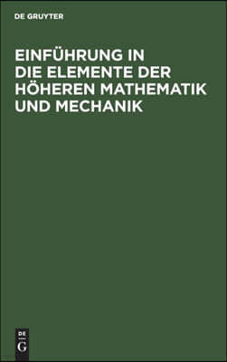 Einführung in Die Elemente Der Höheren Mathematik Und Mechanik: Für Den Schulgebrauch Und Zum Selbstunterricht
