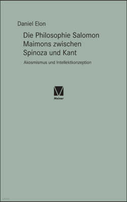 Die Philosophie Salomon Maimons zwischen Spinoza und Kant: Akosmismus und Intellektkonzeption