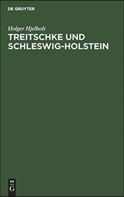 Treitschke Und Schleswig-Holstein: Der Liberalismus Und Die Politik Bismarcks in Der Schleswig-Holsteinschen Frage