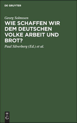 Wie Schaffen Wir Dem Deutschen Volke Arbeit Und Brot?: Drei Vorträge, Gehalten in Köln Am 1. März 1926 Anläßlilch Der Generalversammlung Der Vereinigu