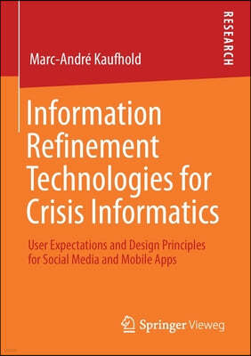 Information Refinement Technologies for Crisis Informatics: User Expectations and Design Principles for Social Media and Mobile Apps