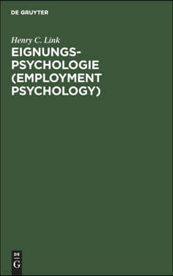 Eignungs-Psychologie (Employment Psychology): Anwendung Wissenschaftlicher Verfahren Bei Der Auswahl Und Ausbildung Von Angestellten Und Arbeitern