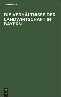 Die Verhältnisse Der Landwirtschaft in Bayern: Für Die Besucher Der Wanderausstellung Der Deutschen Landwirtschaftsgesellschaft Im Jahre 1905 Zu Münch