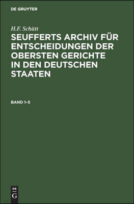 J. A. Seuffert: Seufferts Archiv Für Entscheidungen Der Obersten Gerichte in Den Deutschen Staaten. Band 1-5