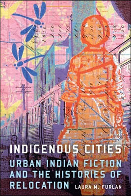 Indigenous Cities: Urban Indian Fiction and the Histories of Relocation