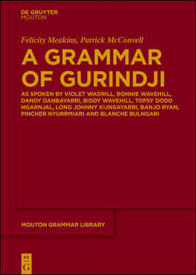 A Grammar of Gurindji: As Spoken by Violet Wadrill, Ronnie Wavehill, Dandy Danbayarri, Biddy Wavehill, Topsy Dodd Ngarnjal, Long Johnny Kijng