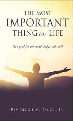 The Most Important Thing in Life: (It's good for the mind, body, and soul)