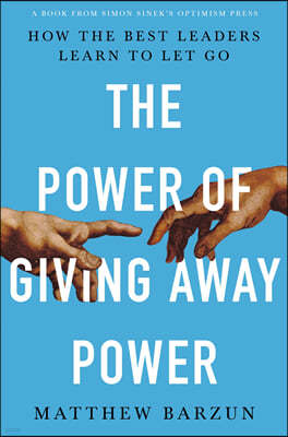 The Power of Giving Away Power: How the Best Leaders Learn to Let Go