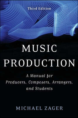 Music Production: A Manual for Producers, Composers, Arrangers, and Students