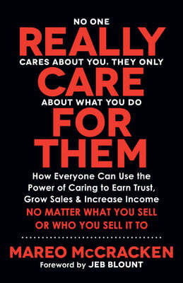 Really Care for Them: How Everyone Can Use the Power of Caring to Earn Trust, Grow Sales, and Increase Income. No Matter What You Sell or Wh