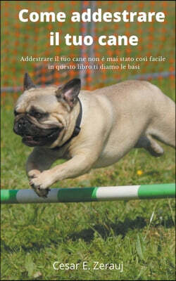 Come addestrare il tuo cane Addestrare il tuo cane non e mai stato cosi facile in questo libro ti diamo le basi