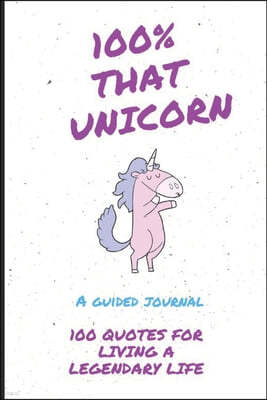 100% That Unicorn: 100 Quotes to Help You Honk Your Unicorn Horn