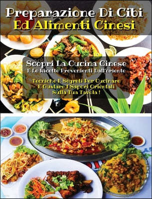 PREPARAZIONE DI CIBI ED ALIMENTI CINESI - Chinese Cookbook - Many Recipes, Italian Version: Scopri La Cucina Cinese E Le Ricette Provenienti Dall'orie