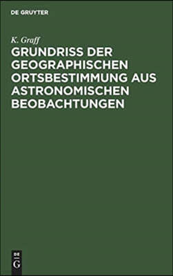 Grundriss der geographischen Ortsbestimmung aus astronomischen Beobachtungen