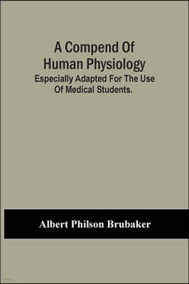 A Compend Of Human Physiology; Especially Adapted For The Use Of Medical Students.