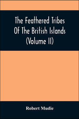 The Feathered Tribes Of The British Islands (Volume Ii)