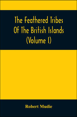 The Feathered Tribes Of The British Islands (Volume I)