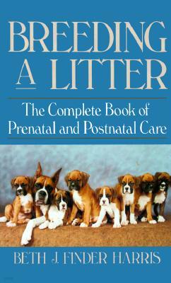 Breeding a Litter: The Complete Book of Prenatal and Postnatal Care