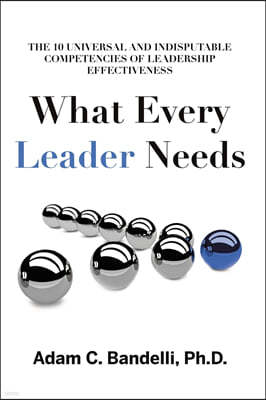 What Every Leader Needs: The Ten Universal and Indisputable Competencies of Leadership Effectiveness