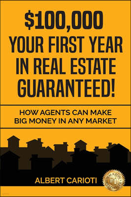 $100,000 Your First Year in Real Estate Guaranteed!: How Agents can Make Big Money in any Market