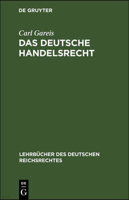 Das Deutsche Handelsrecht: Ein Kurzgefaßtes Lehrbuch Des Im Deutschen Reiche Geltenden Handels-, Wechsel- Und Seerecht