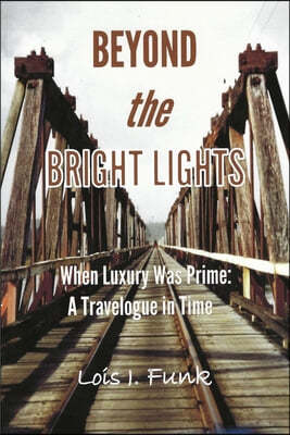 Beyond the Bright Lights: When Luxury Was Prime: A Travelogue in Time
