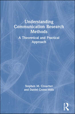 Understanding Communication Research Methods: A Theoretical and Practical Approach