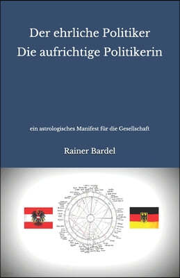 Der ehrliche Politiker Die aufrichtige Politikerin: ein astrologisches Manifest fur die Gesellschaft