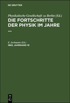 Die Fortschritte Der Physik Im Jahre .... 1863, Jahrgang 19