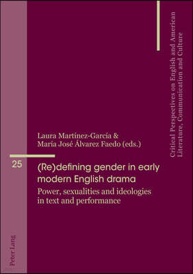 (Re)defining gender in early modern English drama: Power, sexualities and ideologies in text and performance