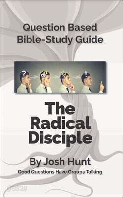 Question-Based Bible Study Lessons--The Radical Disciple: Good Questions Have Groups Talking