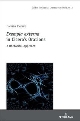 Exempla externa" in Cicero's Orations: A Rhetorical Approach