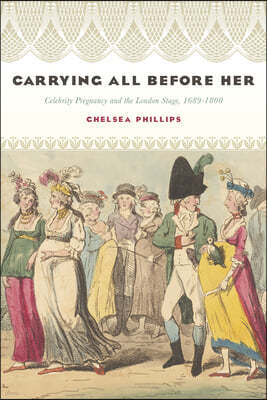 Carrying All Before Her: Celebrity Pregnancy and the London Stage, 1689-1800