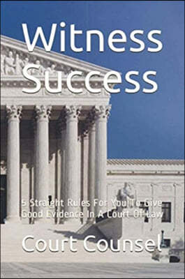 Witness Success: 5 Straight Rules For You To Give Good Evidence In A Court Of Law