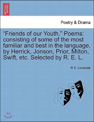 "Friends of Our Youth." Poems: Consisting of Some of the Most Familiar and Best in the Language, by Herrick, Jonson, Prior, Milton, Swift, Etc. Selec