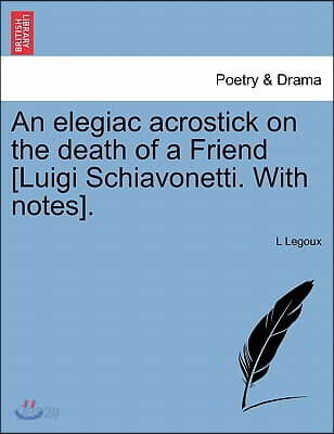 An Elegiac Acrostick on the Death of a Friend [Luigi Schiavonetti. with Notes].