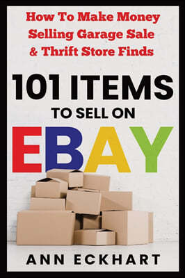 101 Items To Sell On Ebay: How to Make Money Selling Garage Sale & Thrift Store Finds