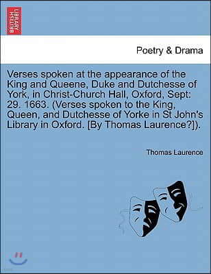 Verses Spoken at the Appearance of the King and Queene, Duke and Dutchesse of York, in Christ-Church Hall, Oxford, Sept: 29. 1663. (Verses Spoken to t